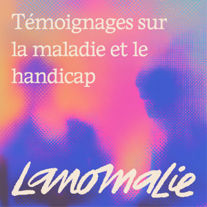 lanomalie : témoignages sur la maladie et le handicap