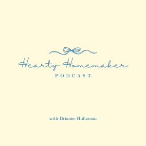 Hearty Homemaker Podcast | Christian Motherhood, Simple Living, Stay At Home Mom