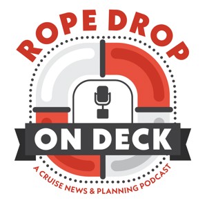 Rope Drop: On Deck - A Cruise News and Planning Podcast