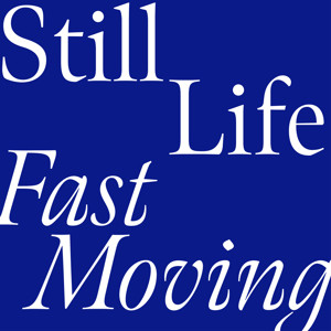 Still Life, Fast Moving