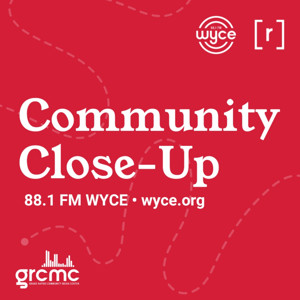 WYCE's Community Closeup (*conversations concerning issues of importance in West Michigan)