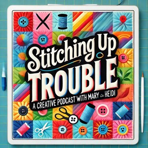 Stitching Up Trouble with Mary & Heidi