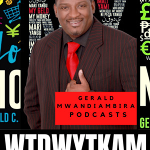 WTDWYTKAM DAILY PODCASTS: What THEY don't want you to know about money! with GERALD MWANDIAMBIRA