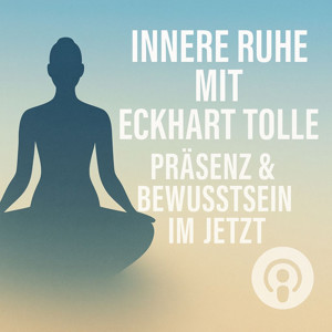 INNERE RUHE mit Eckhart Tolle – Präsenz und Bewusstsein im Jetzt