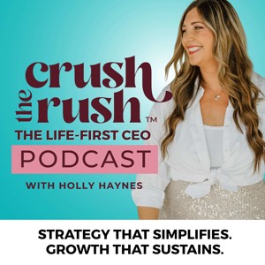 Crush the Rush™: The Life-First CEO Podcast