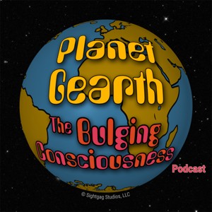 Planet Gearth: The Bulging Consciousness Podcast