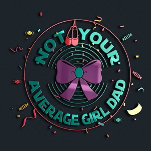 Not Your Average Girl Dad Podcast