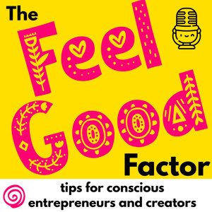 Feel Good Factor: be mindful and joyful — tips for conscious entrepreneurs and creators