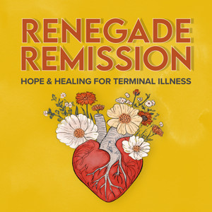 Renegade Remission: Hope, Healing, and Nutrition for Terminal Illness, Cancer, ALS, MS, Dementia, Heart Disease