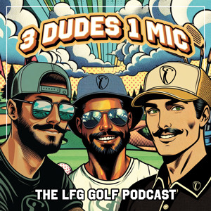 LFG Golf - 3 Dudes 1 Mic