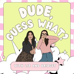 Dude, guess what?