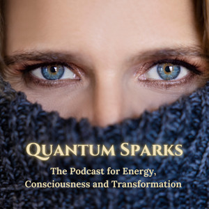 Quantum Sparks - The Podcast for Energy, Consciousness and Manifestation