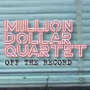 Million Dollar Quartet: Off The Record