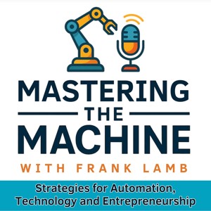 Mastering the Machine with Frank Lamb | Strategies for Automation, Technology and Entrepreneurship