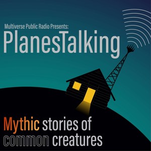 PlanesTalking: Mythic Stories of Common Creatures