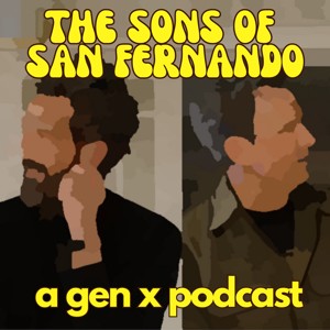 The Sons of San Fernando - A Gen X Podcast