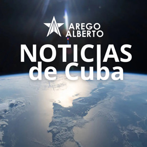 Noticias de Cuba con Alberto Arego