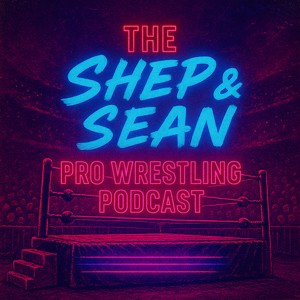The Shep & Sean Pro Wrestling Podcast