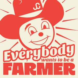 Everybody Wants To Be A Farmer