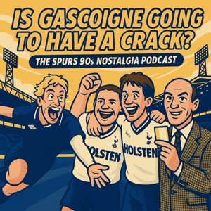 Is Gascoigne Going To Have a Crack? The Spurs Nostalgia Podcast