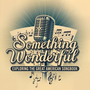 Something Wonderful: Exploring the Great American Songbook