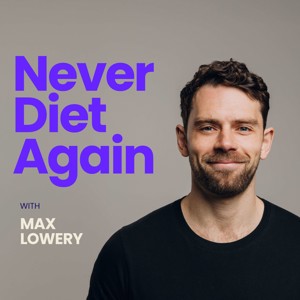 Never Diet Again with Max Lowery