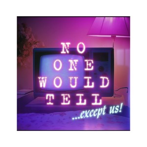 No One Would Tell...except us!