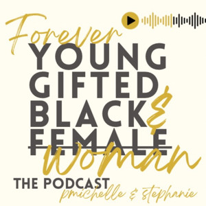 FOREVER Young, Gifted, Black, & Female