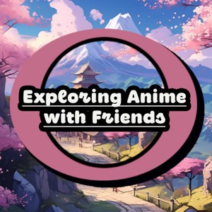 Exploring Anime with Friends