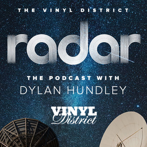 The Vinyl District: Radar - The Podcast with Dylan Hundley