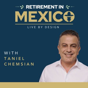 Retirement In Mexico: Live by Design with Taniel Chemsian