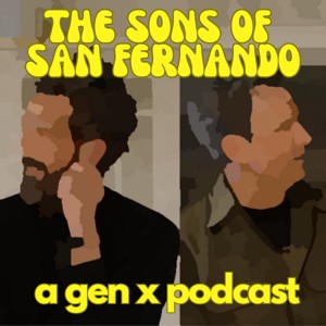 The Sons of San Fernando - A Gen X Podcast